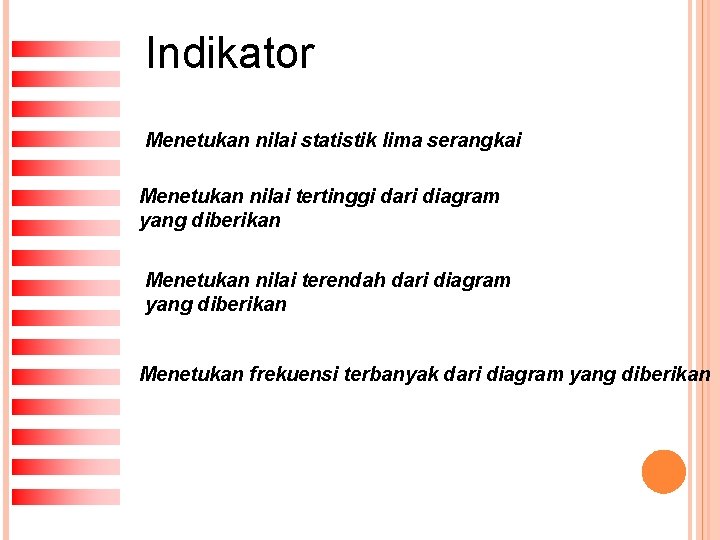 Indikator Menetukan nilai statistik lima serangkai Menetukan nilai tertinggi dari diagram yang diberikan Menetukan