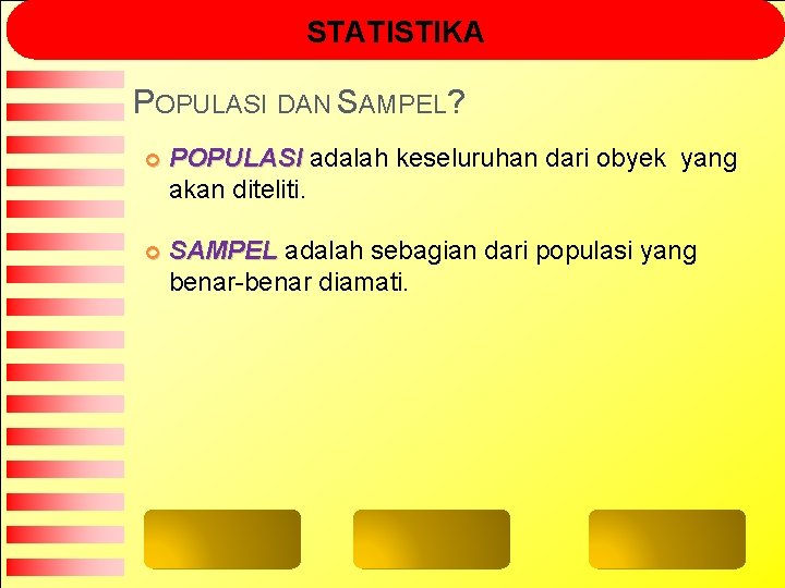 STATISTIKA POPULASI DAN SAMPEL? POPULASI adalah keseluruhan dari obyek yang akan diteliti. SAMPEL adalah