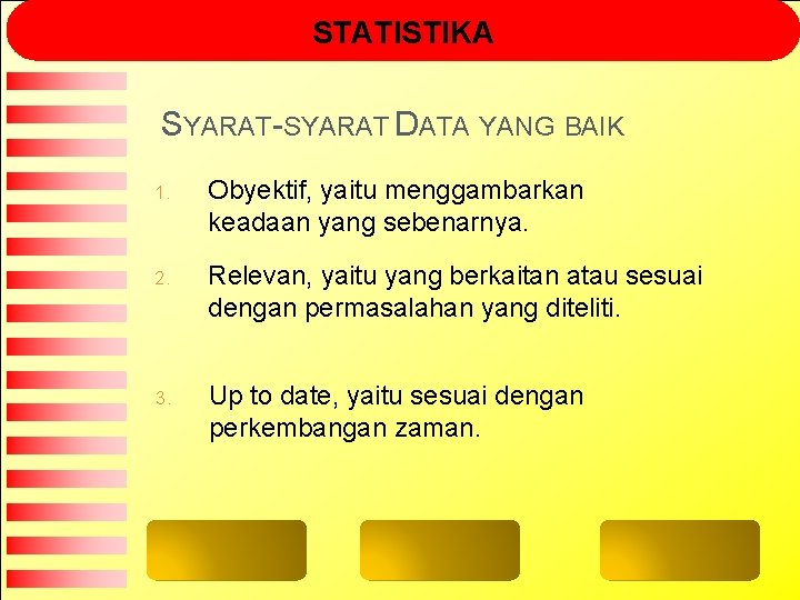 STATISTIKA SYARAT-SYARAT DATA YANG BAIK 1. Obyektif, yaitu menggambarkan keadaan yang sebenarnya. 2. Relevan,