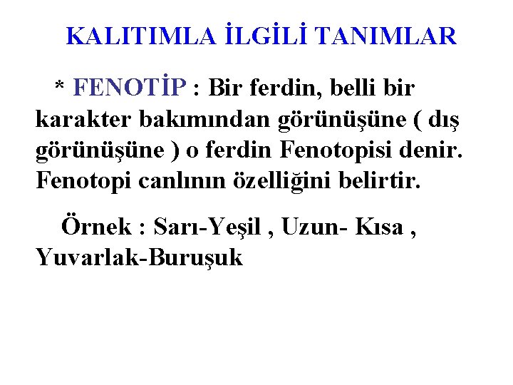 KALITIMLA İLGİLİ TANIMLAR * FENOTİP : Bir ferdin, belli bir karakter bakımından görünüşüne (