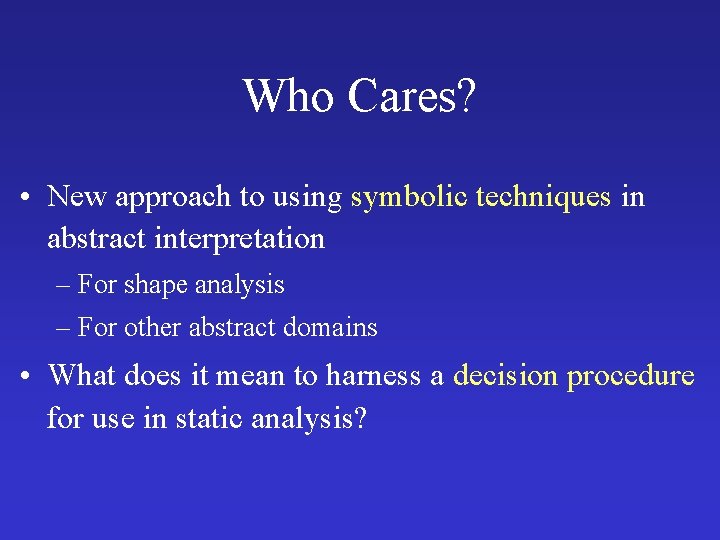 Who Cares? • New approach to using symbolic techniques in abstract interpretation – For