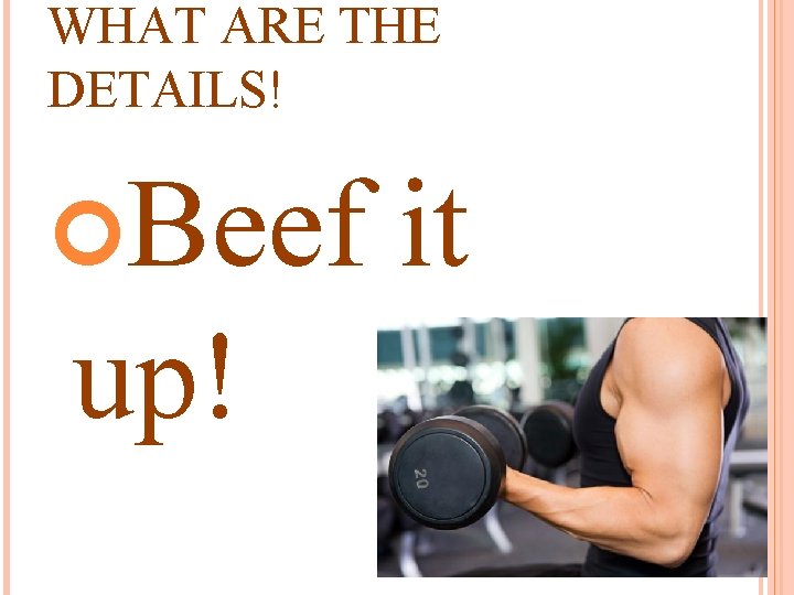 WHAT ARE THE DETAILS! Beef up! it 