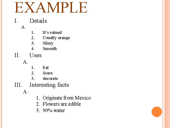 EXAMPLE I. Details A. 1. 2. 3. 4. II. It’s rotund Usually orange Slimy