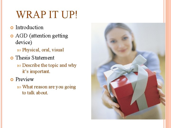 WRAP IT UP! Introduction AGD (attention getting device) Physical, oral, visual Thesis Statement Describe