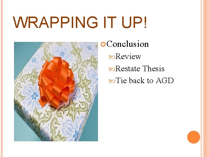 WRAPPING IT UP! Conclusion Review Restate Thesis Tie back to AGD 