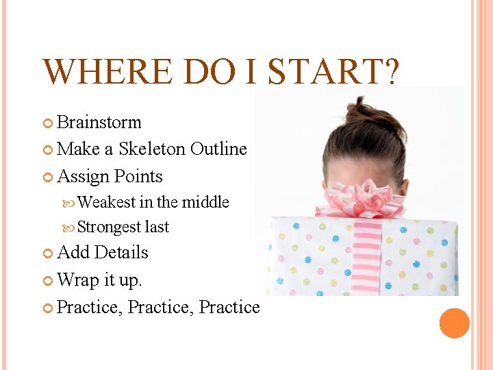 WHERE DO I START? Brainstorm Make a Skeleton Outline Assign Points Weakest in the