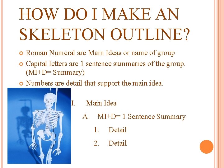 HOW DO I MAKE AN SKELETON OUTLINE? Roman Numeral are Main Ideas or name