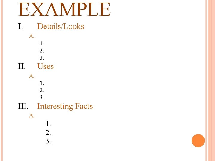 EXAMPLE I. Details/Looks A. 1. 2. 3. II. Uses A. 1. 2. 3. III.