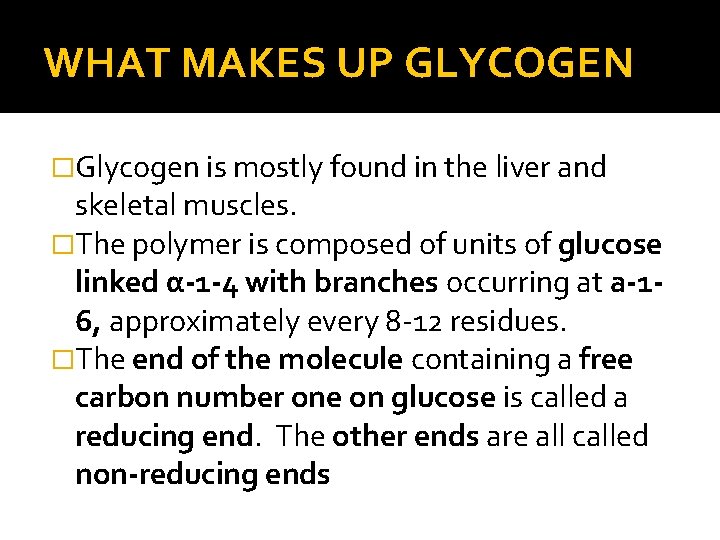 WHAT MAKES UP GLYCOGEN �Glycogen is mostly found in the liver and skeletal muscles.