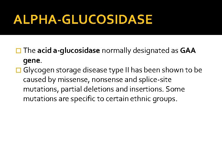 ALPHA-GLUCOSIDASE � The acid a-glucosidase normally designated as GAA gene. � Glycogen storage disease