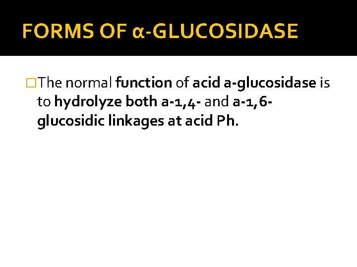 FORMS OF α-GLUCOSIDASE �The normal function of acid a-glucosidase is to hydrolyze both a-1,