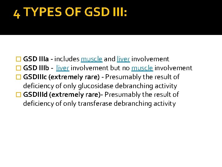 4 TYPES OF GSD III: � GSD IIIa - includes muscle and liver involvement