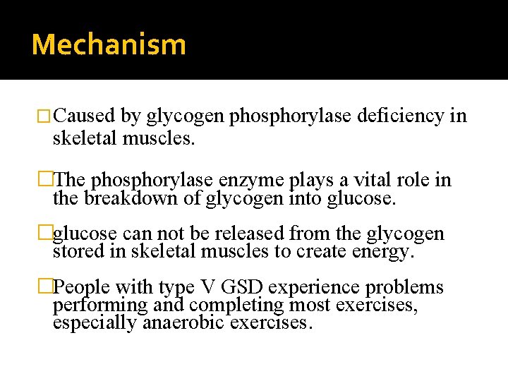 Mechanism �Caused by glycogen phosphorylase deficiency in skeletal muscles. �The phosphorylase enzyme plays a