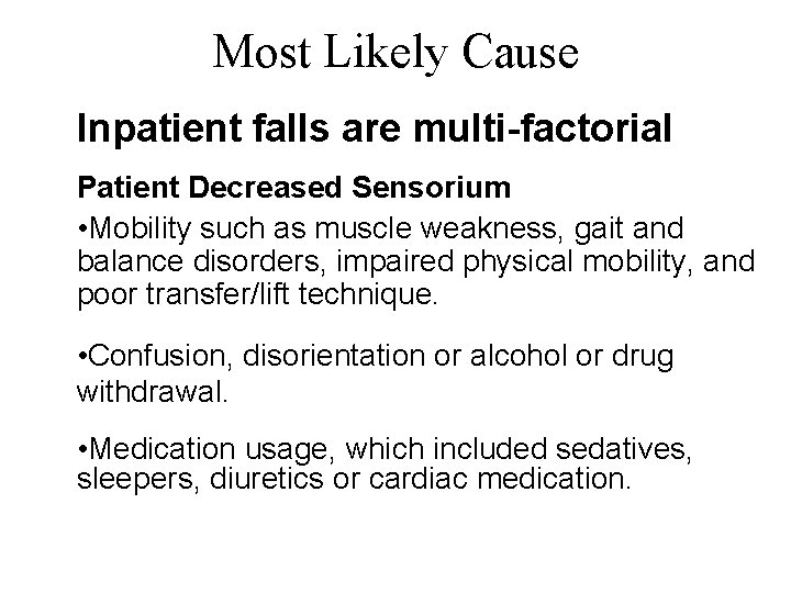 Most Likely Cause Inpatient falls are multi-factorial Patient Decreased Sensorium • Mobility such as