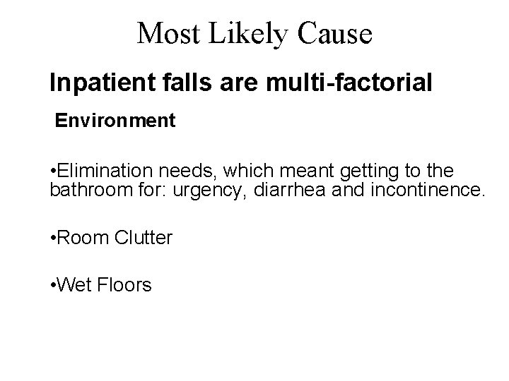 Most Likely Cause Inpatient falls are multi-factorial Environment • Elimination needs, which meant getting