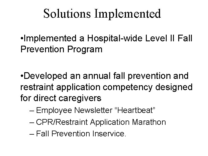 Solutions Implemented • Implemented a Hospital-wide Level II Fall Prevention Program • Developed an