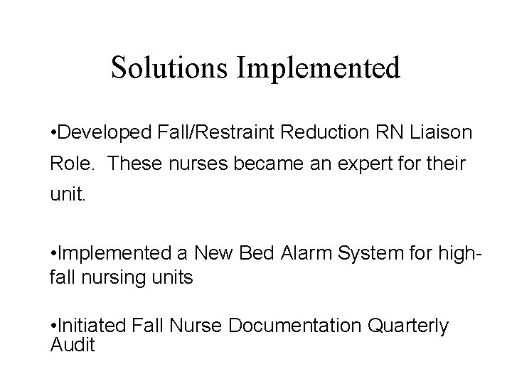 Solutions Implemented • Developed Fall/Restraint Reduction RN Liaison Role. These nurses became an expert