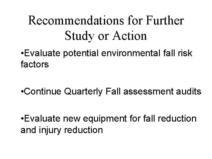 Recommendations for Further Study or Action • Evaluate potential environmental fall risk factors •