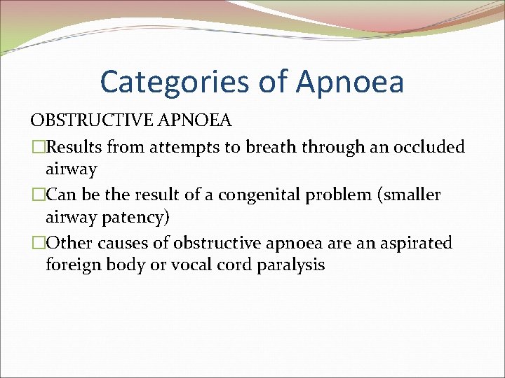 Categories of Apnoea OBSTRUCTIVE APNOEA �Results from attempts to breath through an occluded airway