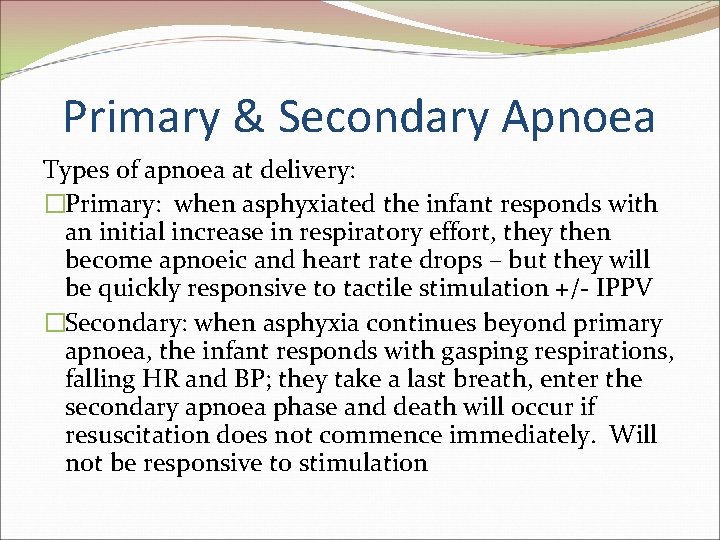 Primary & Secondary Apnoea Types of apnoea at delivery: �Primary: when asphyxiated the infant