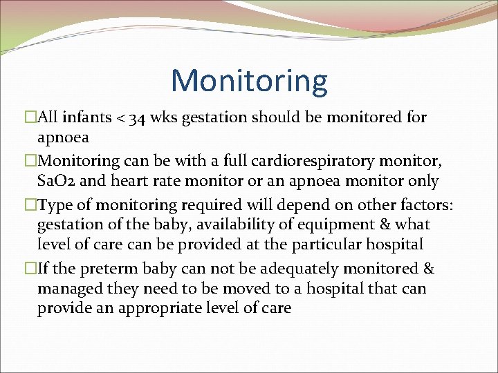 Monitoring �All infants < 34 wks gestation should be monitored for apnoea �Monitoring can