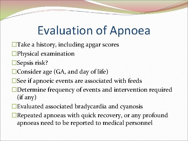 Evaluation of Apnoea �Take a history, including apgar scores �Physical examination �Sepsis risk? �Consider