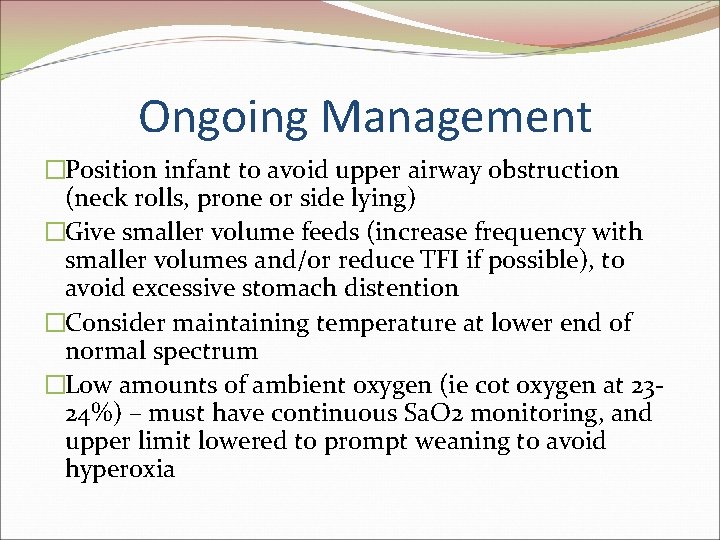 Ongoing Management �Position infant to avoid upper airway obstruction (neck rolls, prone or side