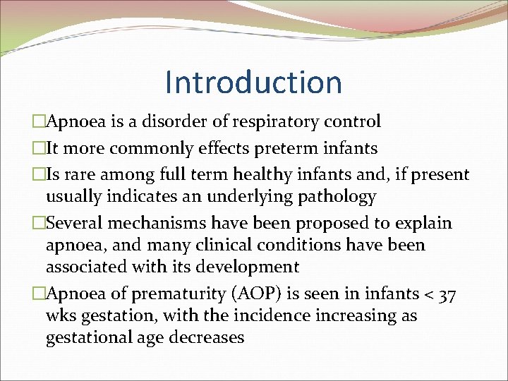 Introduction �Apnoea is a disorder of respiratory control �It more commonly effects preterm infants