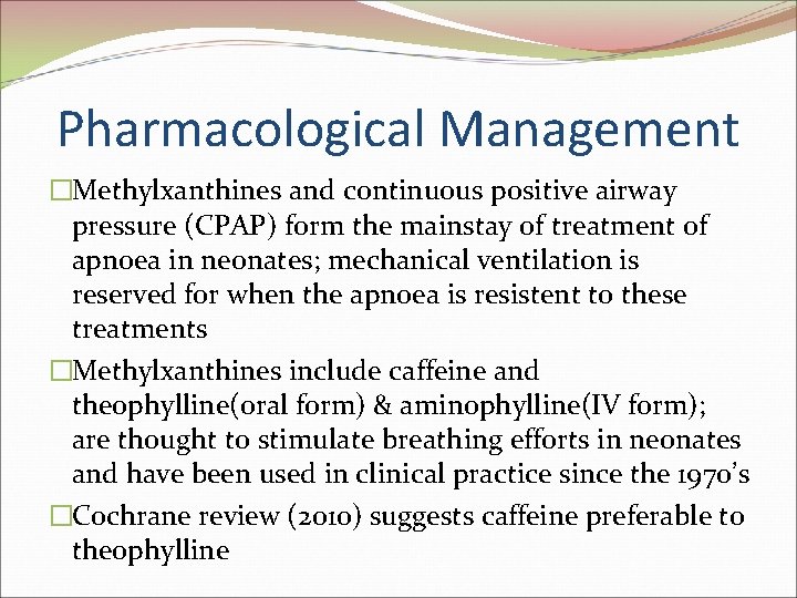 Pharmacological Management �Methylxanthines and continuous positive airway pressure (CPAP) form the mainstay of treatment