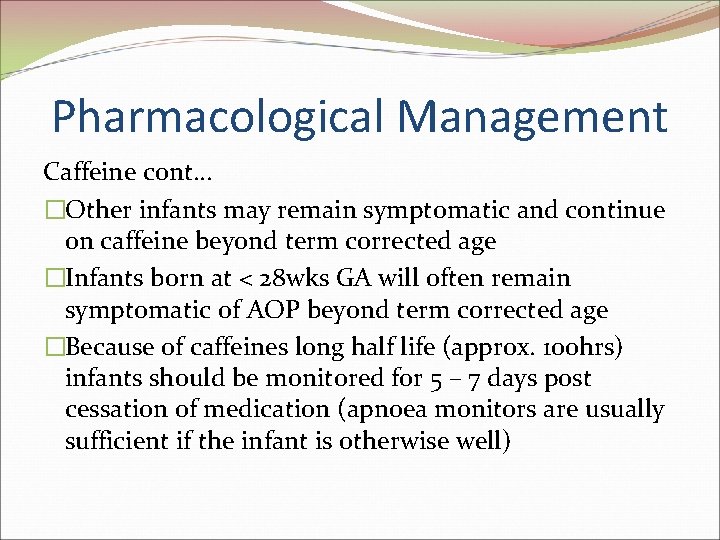 Pharmacological Management Caffeine cont. . . �Other infants may remain symptomatic and continue on