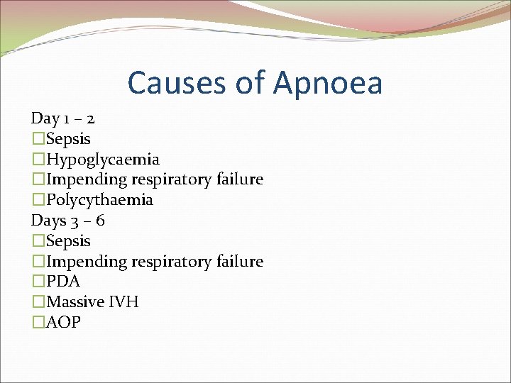Causes of Apnoea Day 1 – 2 �Sepsis �Hypoglycaemia �Impending respiratory failure �Polycythaemia Days
