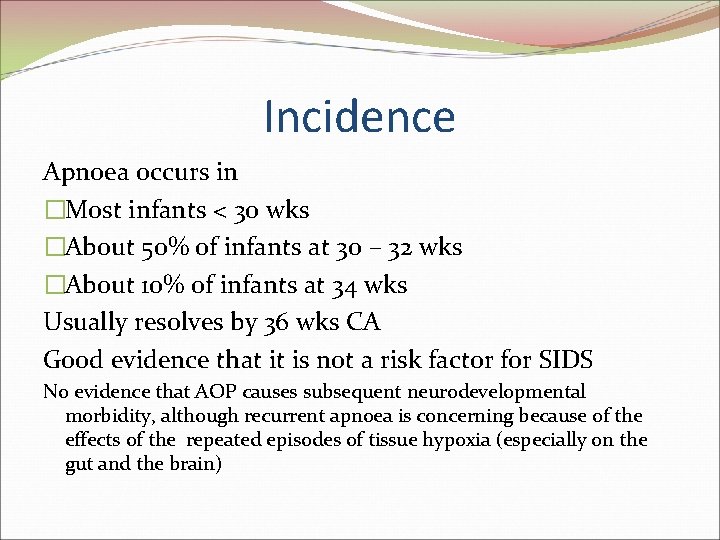 Incidence Apnoea occurs in �Most infants < 30 wks �About 50% of infants at