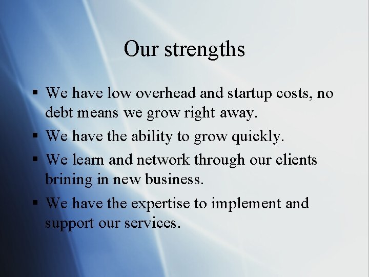 Our strengths § We have low overhead and startup costs, no debt means we