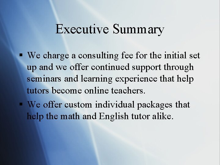 Executive Summary § We charge a consulting fee for the initial set up and
