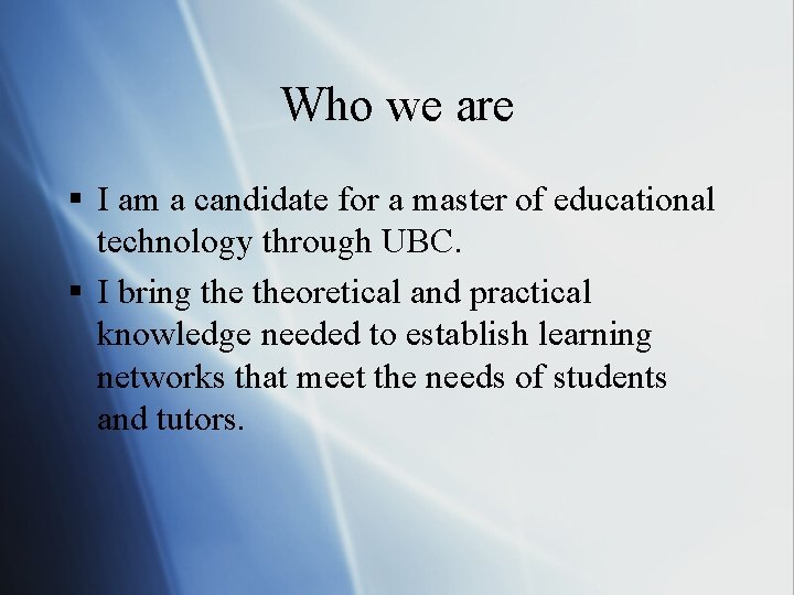 Who we are § I am a candidate for a master of educational technology