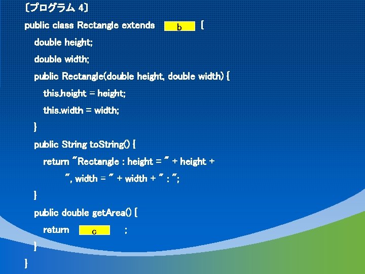 〔プログラム 4〕 public class Rectangle extends b { double height; double width; public Rectangle(double