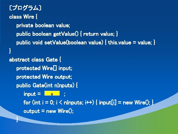 〔プログラム〕 class Wire { private boolean value; public boolean get. Value() { return value;