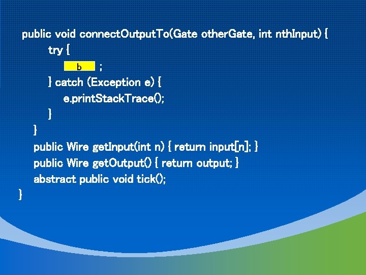public void connect. Output. To(Gate other. Gate, int nth. Input) { try { ;