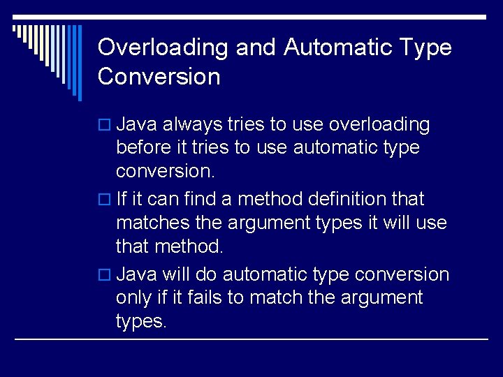 Overloading and Automatic Type Conversion o Java always tries to use overloading before it