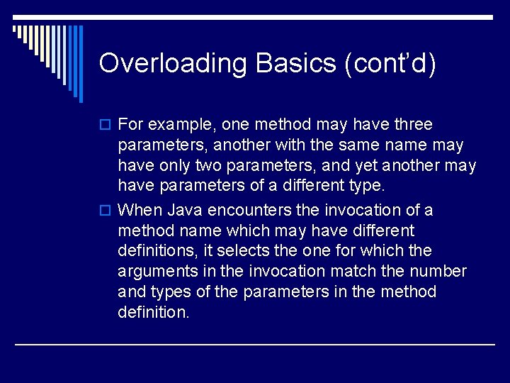 Overloading Basics (cont’d) o For example, one method may have three parameters, another with