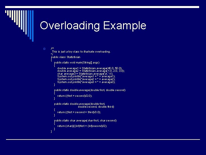 Overloading Example o /** This is just a toy class to illustrate overloading. */