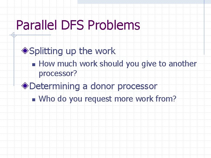 Parallel DFS Problems Splitting up the work n How much work should you give