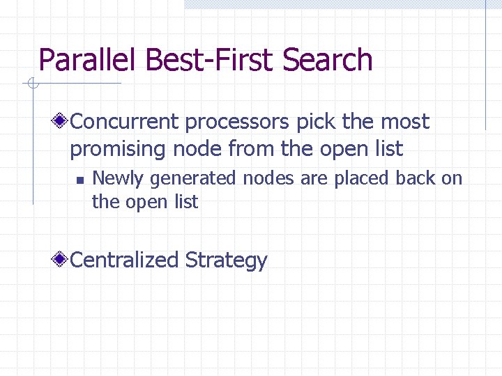 Parallel Best-First Search Concurrent processors pick the most promising node from the open list