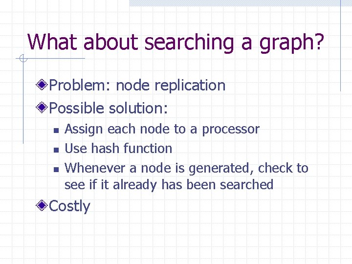 What about searching a graph? Problem: node replication Possible solution: n n n Assign