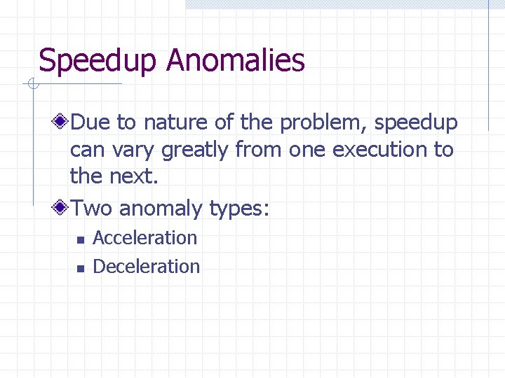 Speedup Anomalies Due to nature of the problem, speedup can vary greatly from one