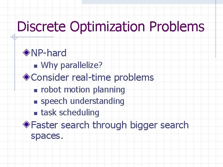 Discrete Optimization Problems NP-hard n Why parallelize? Consider real-time problems n n n robot