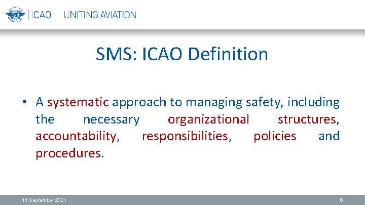 SMS: ICAO Definition • A systematic approach to managing safety, including the necessary organizational