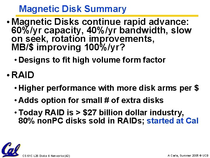 Magnetic Disk Summary • Magnetic Disks continue rapid advance: 60%/yr capacity, 40%/yr bandwidth, slow