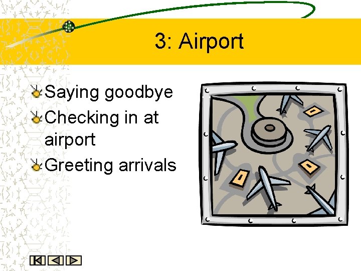 3: Airport Saying goodbye Checking in at airport Greeting arrivals 