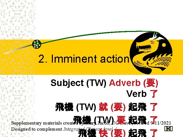 2. Imminent action Subject (TW) Adverb (要) Verb 了 飛機 (TW) 就 (要) 起飛